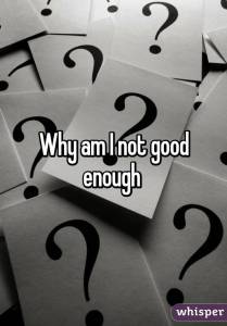 A - Why am I not good enough
